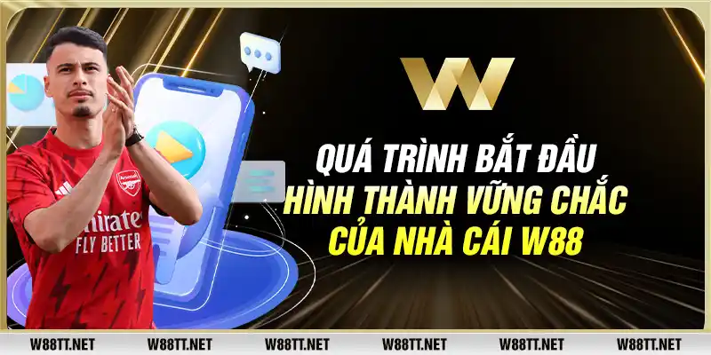 Quá trình bắt đầu hình thành vững chắc của nhà cái W88