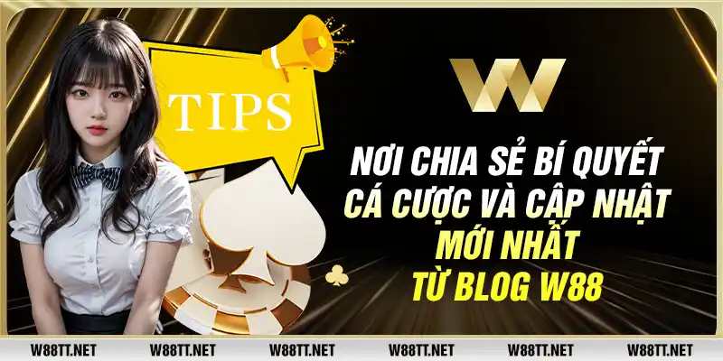 Nơi chia sẻ bí quyết cá cược và cập nhật mới nhất từ Blog W88