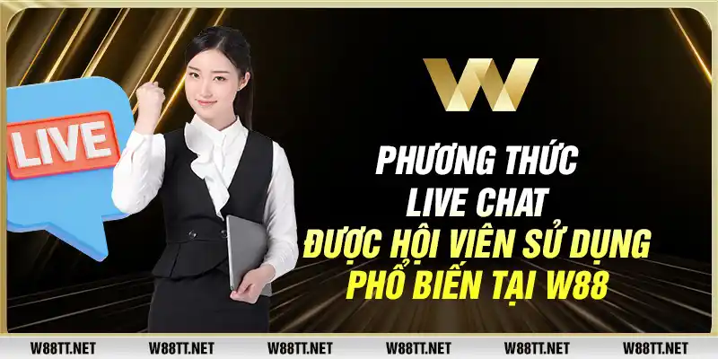 Phương thức live chat được hội viên sử dụng phổ biến tại W88