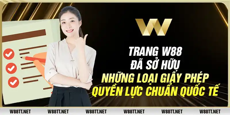 Trang W88 đã sở hữu những loại giấy phép quyền lực chuẩn quốc tế